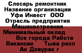 Слесарь-ремонтник › Название организации ­ Уфа-Инвест, ООО › Отрасль предприятия ­ Машиностроение › Минимальный оклад ­ 48 000 - Все города Работа » Вакансии   . Тыва респ.,Ак-Довурак г.